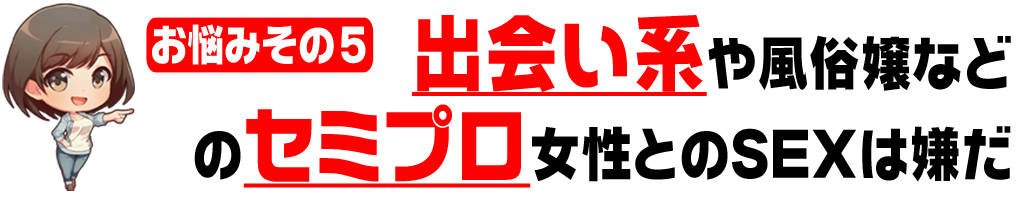 出会い系や風俗嬢などとの
セミプロ女性とのSEX
はいやだ